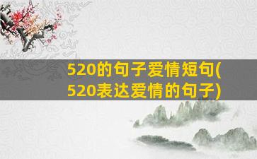 520的句子爱情短句(520表达爱情的句子)