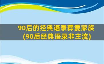 90后的经典语录葬爱家族(90后经典语录非主流)