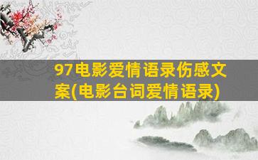 97电影爱情语录伤感文案(电影台词爱情语录)