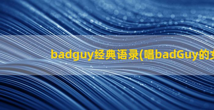 badguy经典语录(唱badGuy的女歌手)