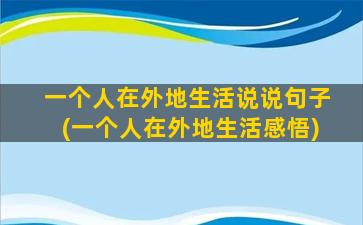 一个人在外地生活说说句子(一个人在外地生活感悟)