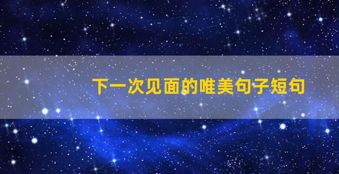 下一次见面的唯美句子短句