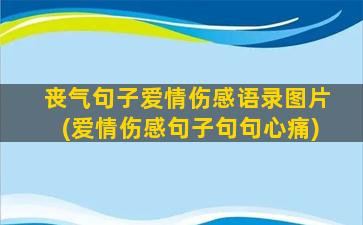 丧气句子爱情伤感语录图片(爱情伤感句子句句心痛)