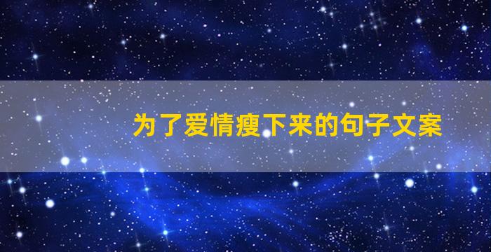 为了爱情瘦下来的句子文案