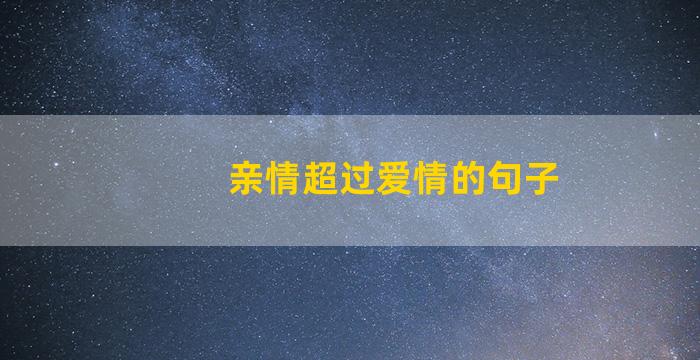 亲情超过爱情的句子