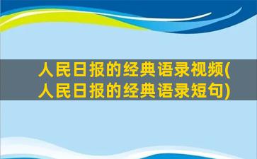 人民日报的经典语录视频(人民日报的经典语录短句)