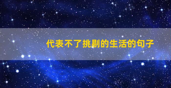 代表不了挑剔的生活的句子