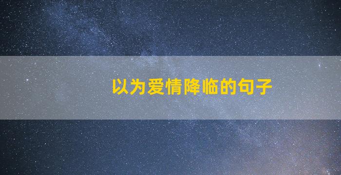 以为爱情降临的句子