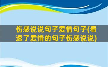 伤感说说句子爱情句子(看透了爱情的句子伤感说说)