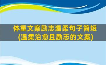 体重文案励志温柔句子简短(温柔治愈且励志的文案)