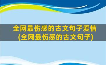 全网最伤感的古文句子爱情(全网最伤感的古文句子)