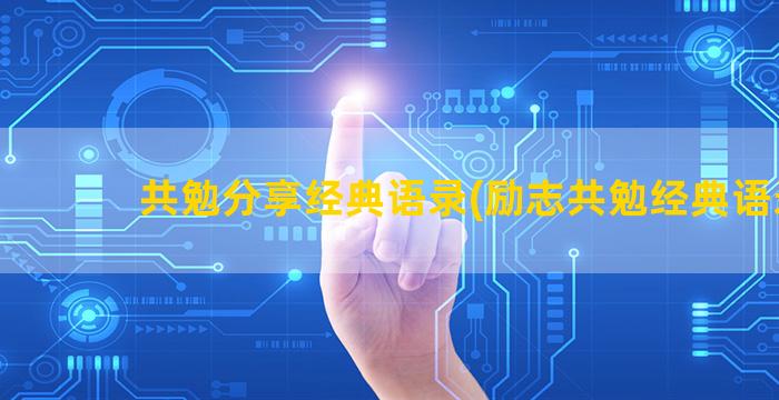 共勉分享经典语录(励志共勉经典语录)