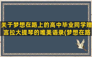 关于梦想在路上的高中毕业同学赠言拉大提琴的唯美语录(梦想在路上图片)