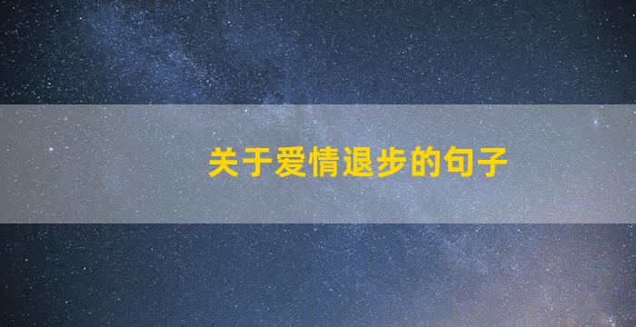 关于爱情退步的句子