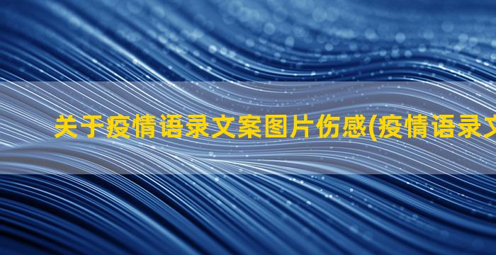 关于疫情语录文案图片伤感(疫情语录文案35字)