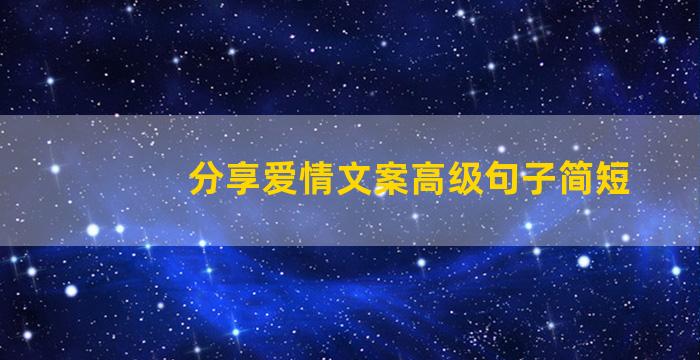 分享爱情文案高级句子简短