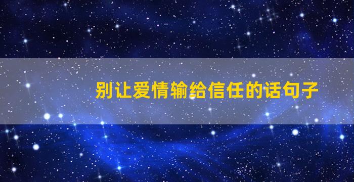 别让爱情输给信任的话句子