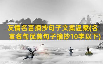 友情名言摘抄句子文案温柔(名言名句优美句子摘抄10字以下)