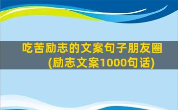 吃苦励志的文案句子朋友圈(励志文案1000句话)