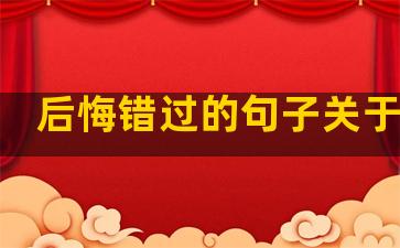 后悔错过的句子关于爱情