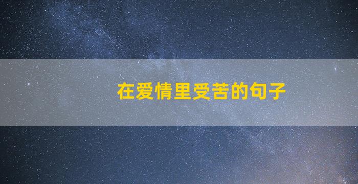 在爱情里受苦的句子