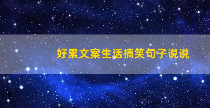 好累文案生活搞笑句子说说