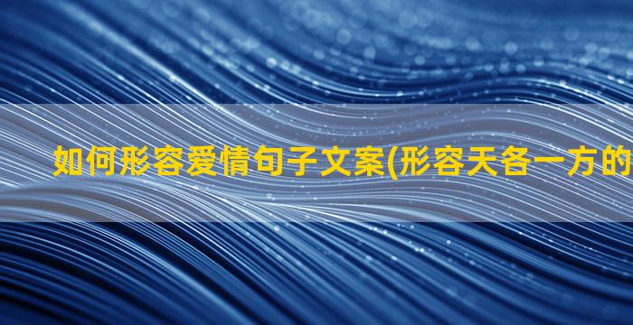 如何形容爱情句子文案(形容天各一方的爱情句子)