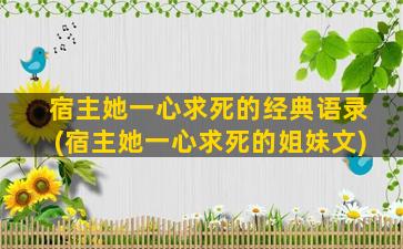 宿主她一心求死的经典语录(宿主她一心求死的姐妹文)