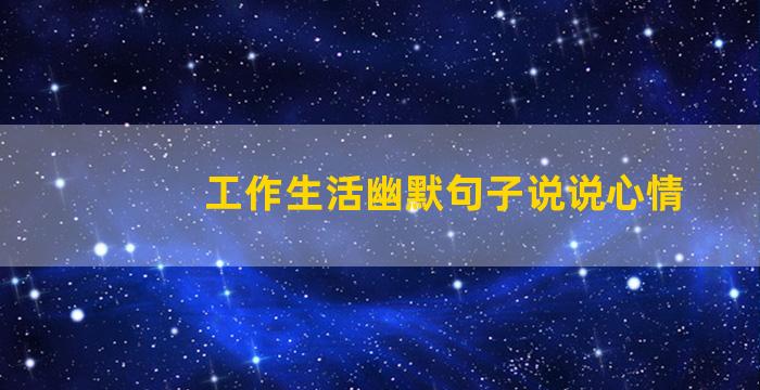 工作生活幽默句子说说心情