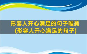 形容人开心满足的句子唯美(形容人开心满足的句子)