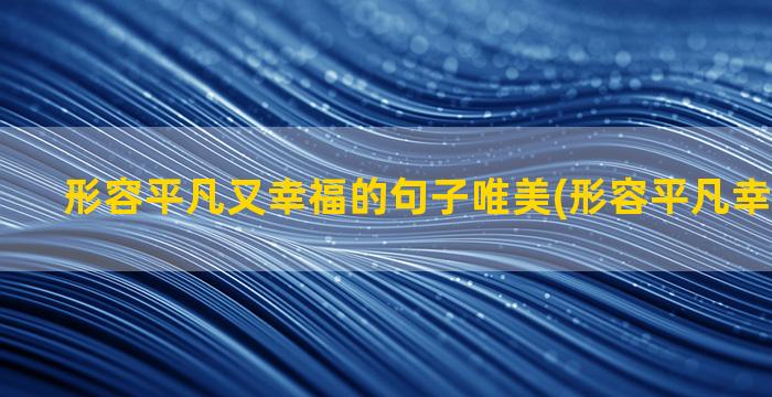 形容平凡又幸福的句子唯美(形容平凡幸福的成语)