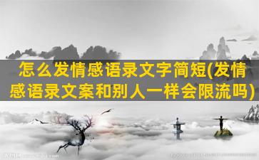 怎么发情感语录文字简短(发情感语录文案和别人一样会限流吗)