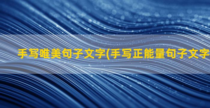 手写唯美句子文字(手写正能量句子文字图片大全)