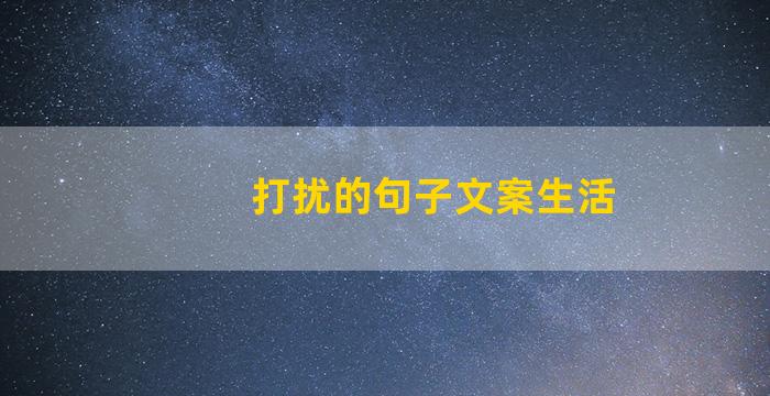 打扰的句子文案生活