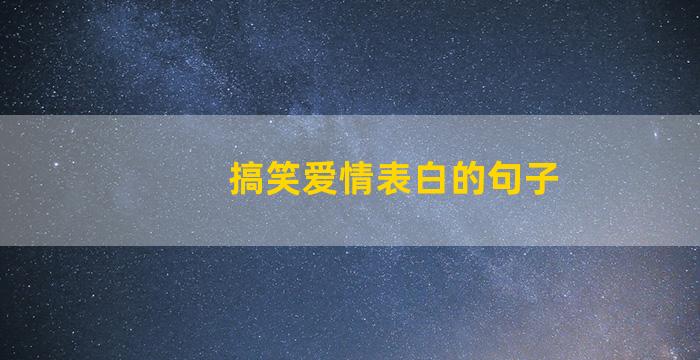 搞笑爱情表白的句子