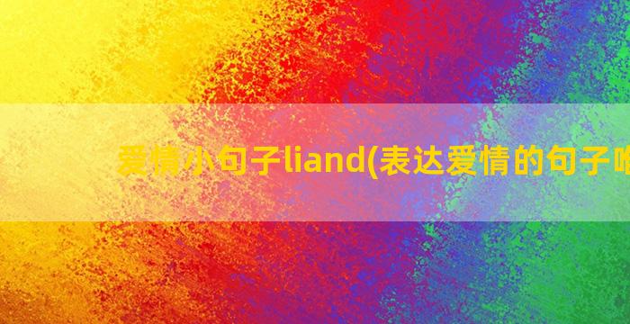 爱情小句子liand(表达爱情的句子唯美)