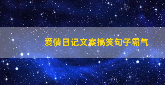 爱情日记文案搞笑句子霸气