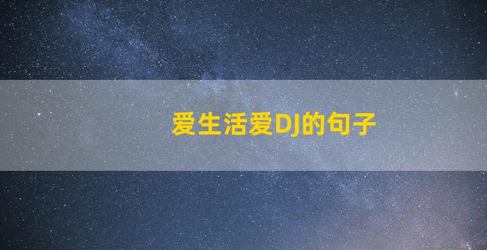 爱生活爱DJ的句子