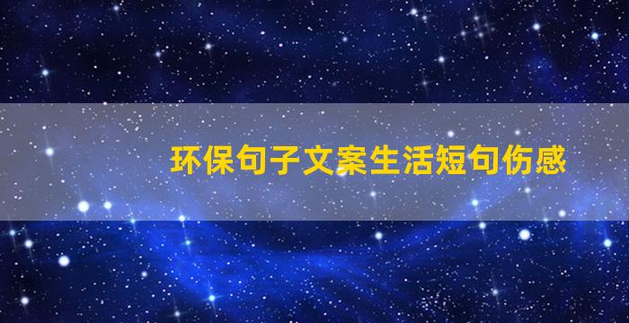 环保句子文案生活短句伤感