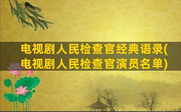 电视剧人民检查官经典语录(电视剧人民检查官演员名单)