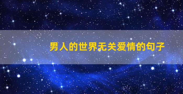 男人的世界无关爱情的句子