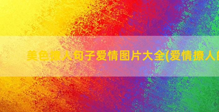 美色撩人句子爱情图片大全(爱情撩人的句子)