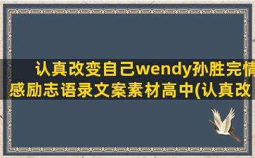 认真改变自己wendy孙胜完情感励志语录文案素材高中(认真改变自己)